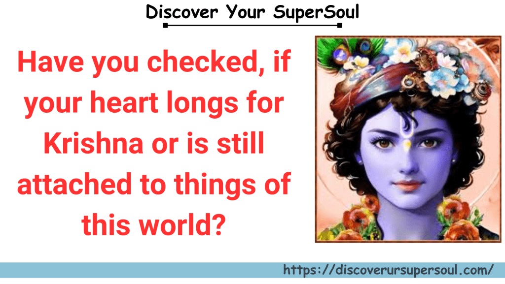 Whether our heart longs for Krishna or wants something else? 