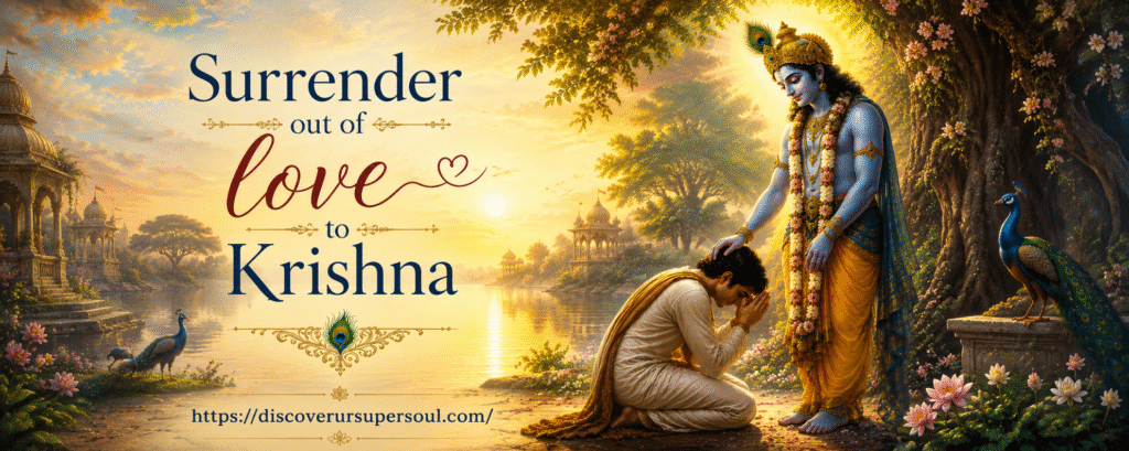 Surrender out of love to Krishna